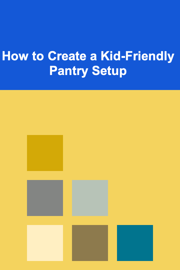How to Create a Kid-Friendly Pantry Setup
