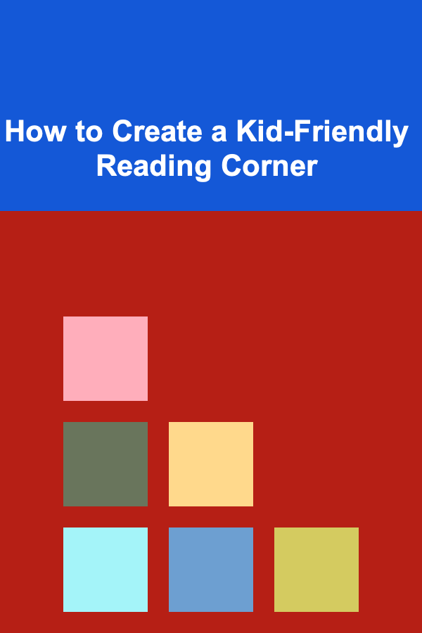 How to Create a Kid-Friendly Reading Corner