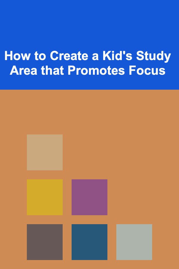 How to Create a Kid's Study Area that Promotes Focus