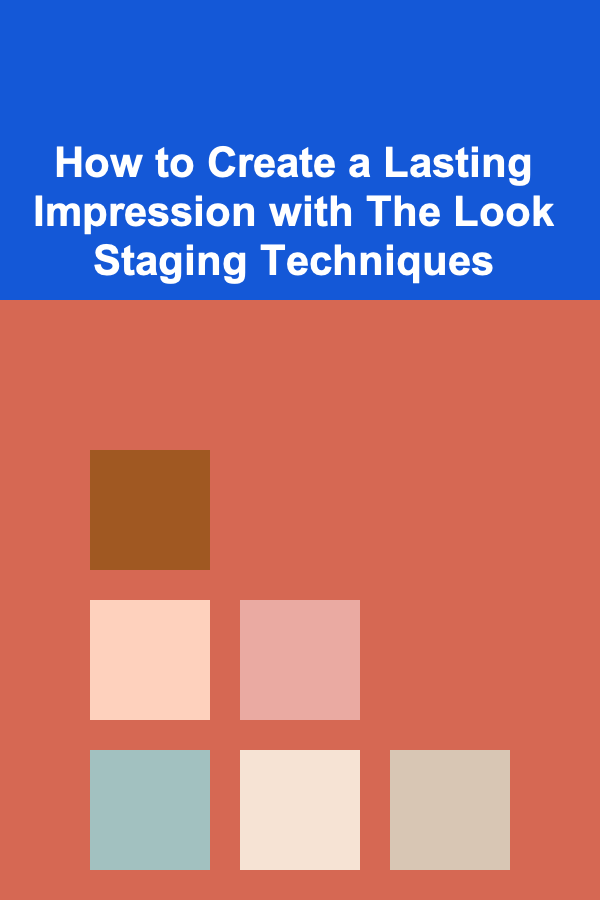 How to Create a Lasting Impression with The Look Staging Techniques