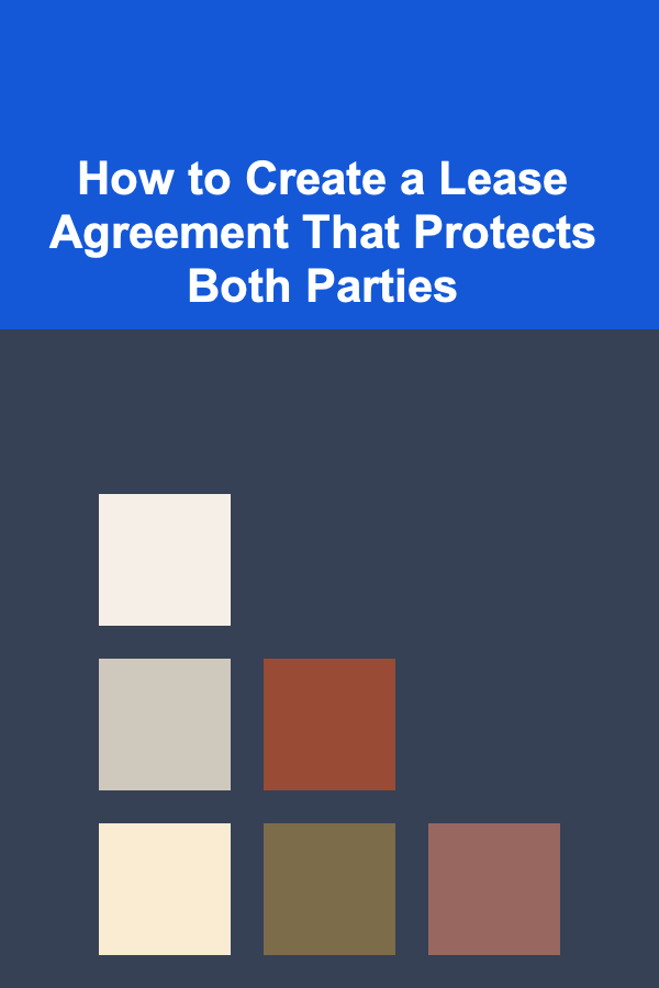 How to Create a Lease Agreement That Protects Both Parties