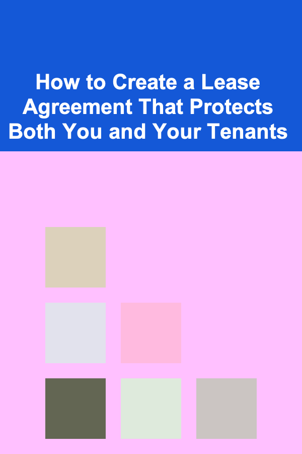 How to Create a Lease Agreement That Protects Both You and Your Tenants