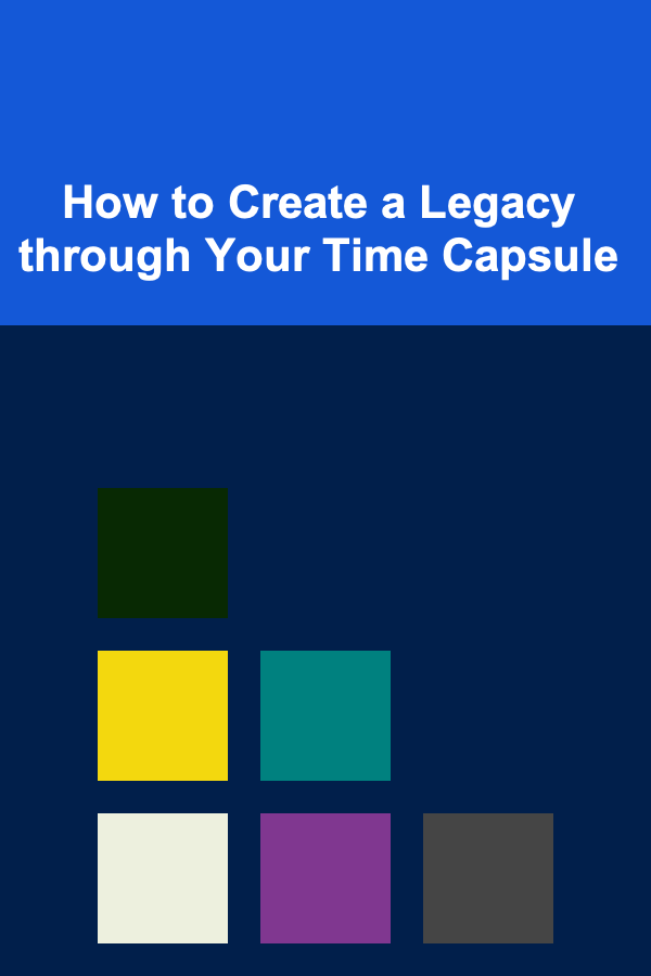 How to Create a Legacy through Your Time Capsule