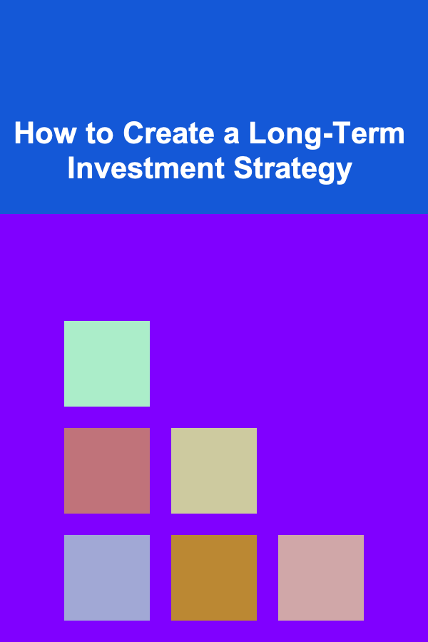 How to Create a Long-Term Investment Strategy