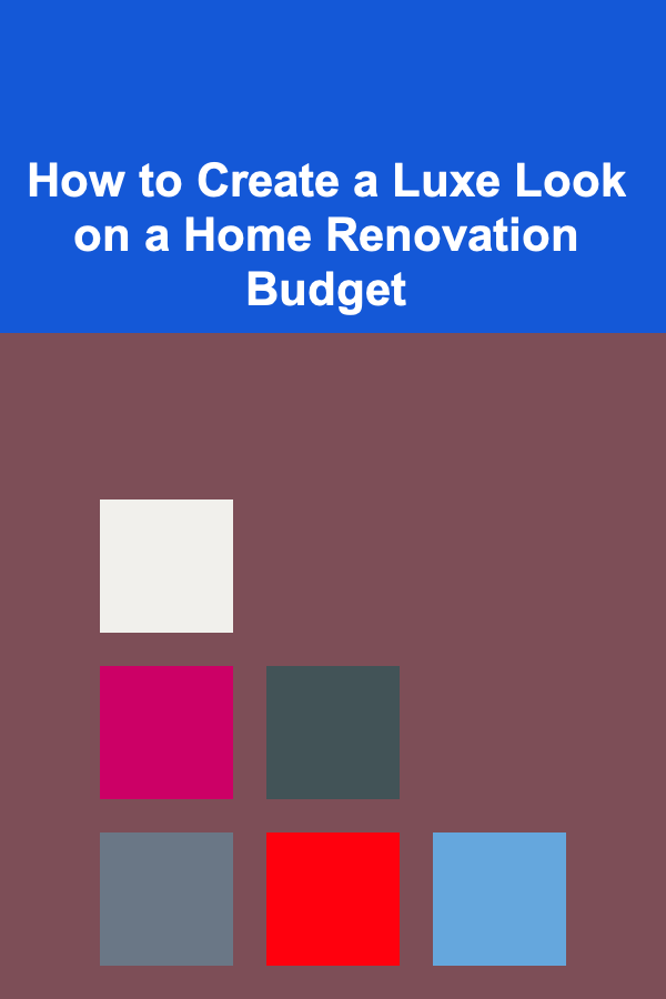 How to Create a Luxe Look on a Home Renovation Budget