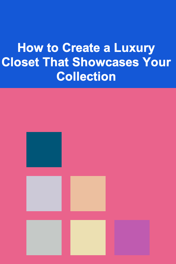 How to Create a Luxury Closet That Showcases Your Collection