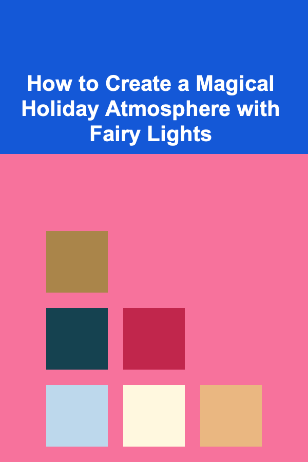 How to Create a Magical Holiday Atmosphere with Fairy Lights