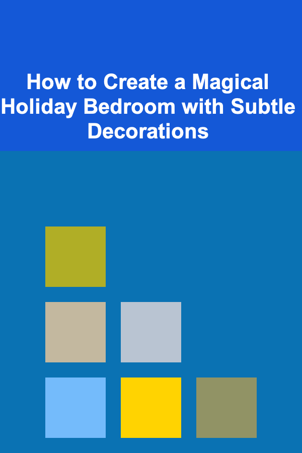 How to Create a Magical Holiday Bedroom with Subtle Decorations