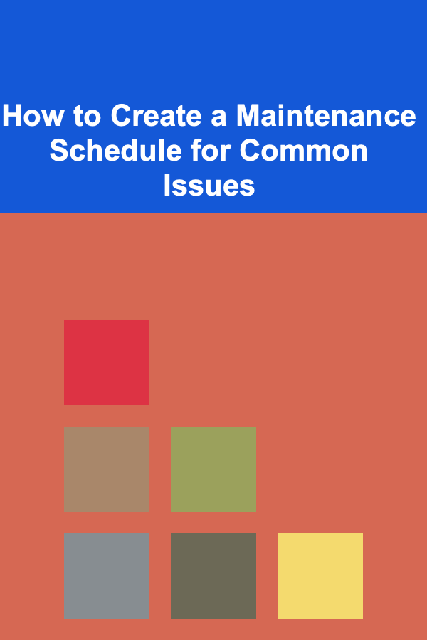 How to Create a Maintenance Schedule for Common Issues