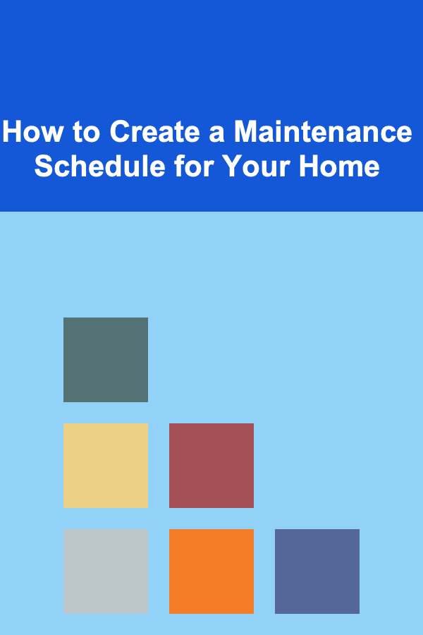 How to Create a Maintenance Schedule for Your Home