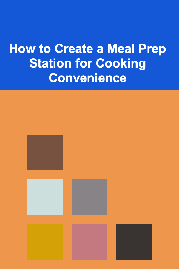 How to Create a Meal Prep Station for Cooking Convenience