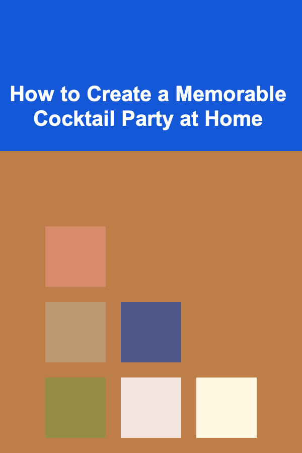 How to Create a Memorable Cocktail Party at Home