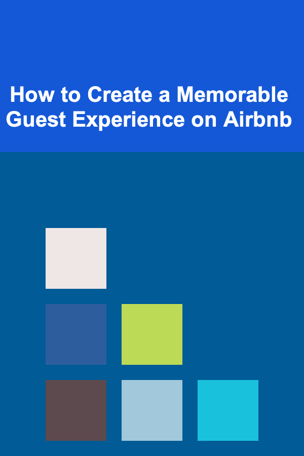 How to Create a Memorable Guest Experience on Airbnb