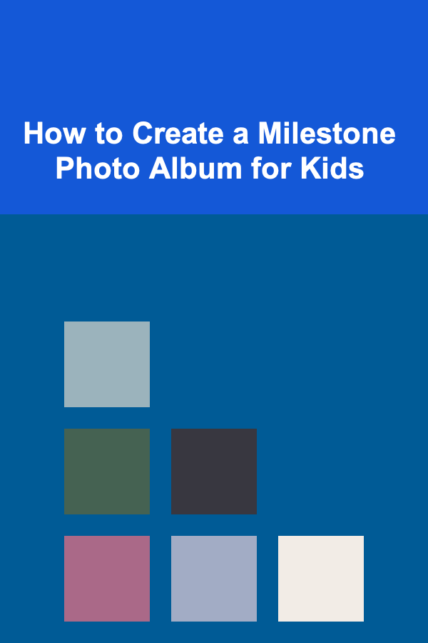 How to Create a Milestone Photo Album for Kids
