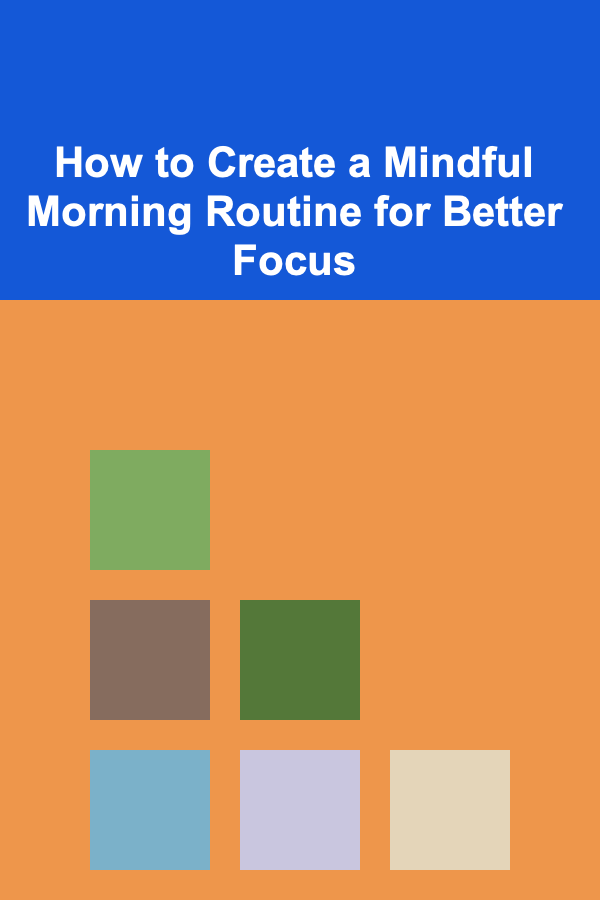How to Create a Mindful Morning Routine for Better Focus