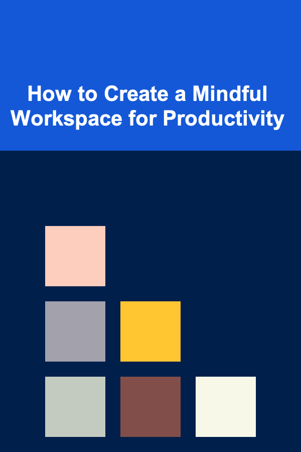 How to Create a Mindful Workspace for Productivity