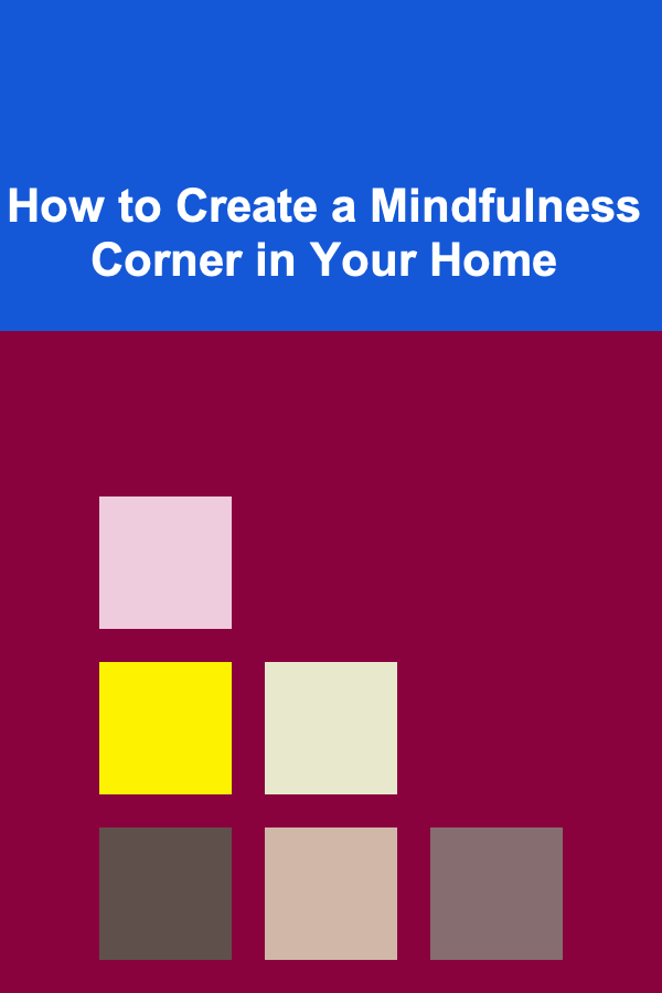 How to Create a Mindfulness Corner in Your Home