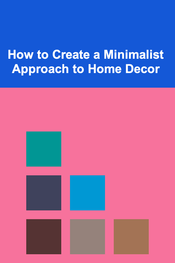How to Create a Minimalist Approach to Home Decor