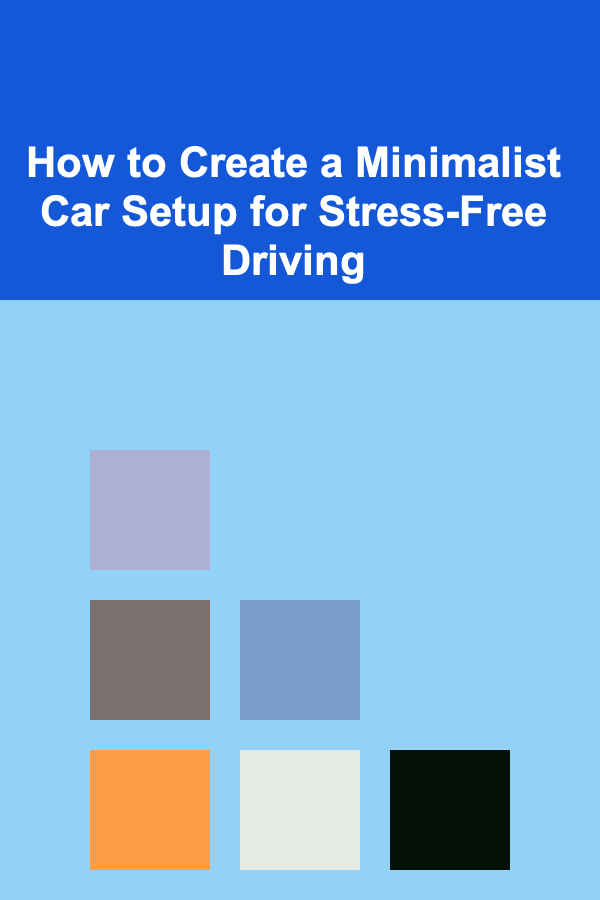 How to Create a Minimalist Car Setup for Stress-Free Driving