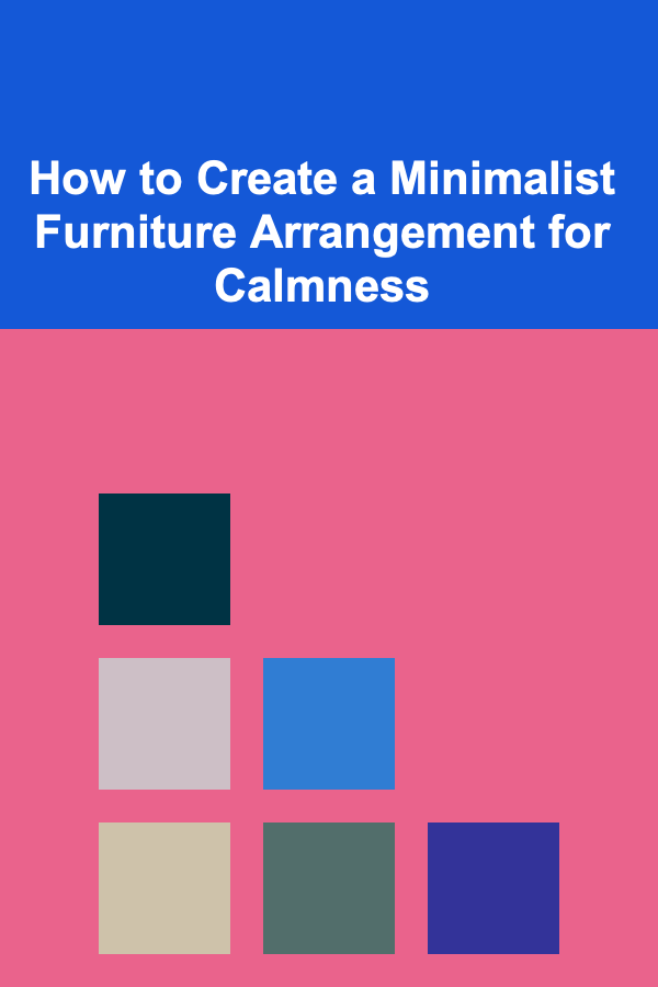 How to Create a Minimalist Furniture Arrangement for Calmness