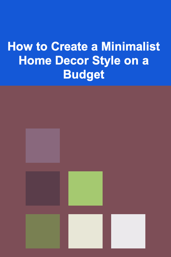 How to Create a Minimalist Home Decor Style on a Budget