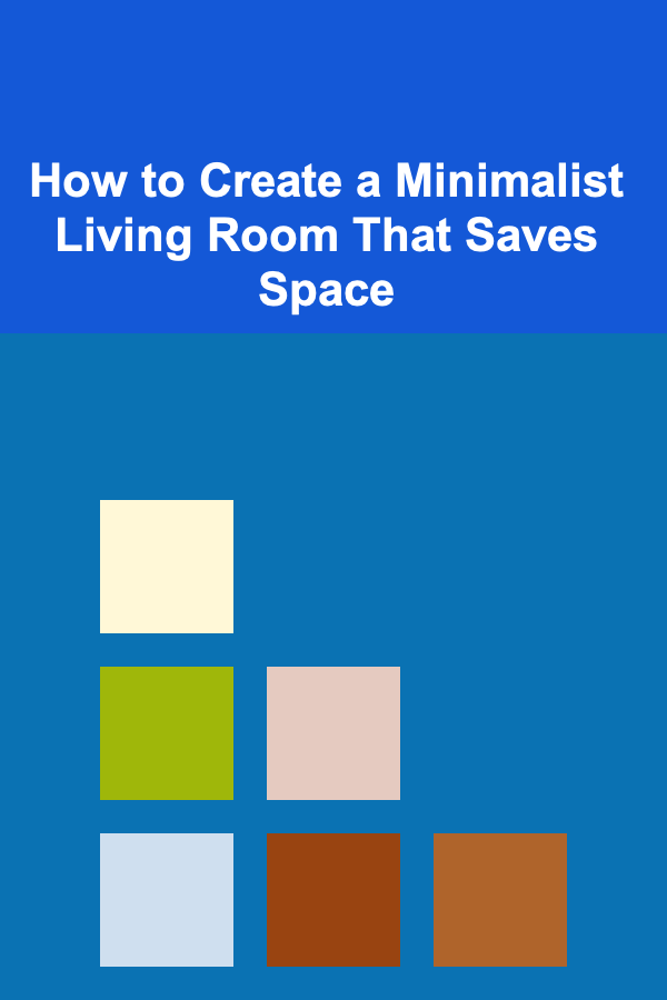 How to Create a Minimalist Living Room That Saves Space