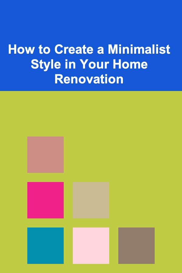 How to Create a Minimalist Style in Your Home Renovation
