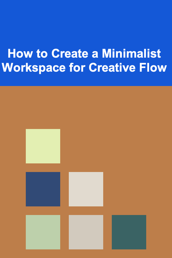 How to Create a Minimalist Workspace for Creative Flow
