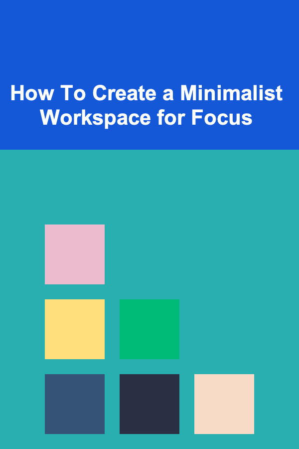 How To Create a Minimalist Workspace for Focus