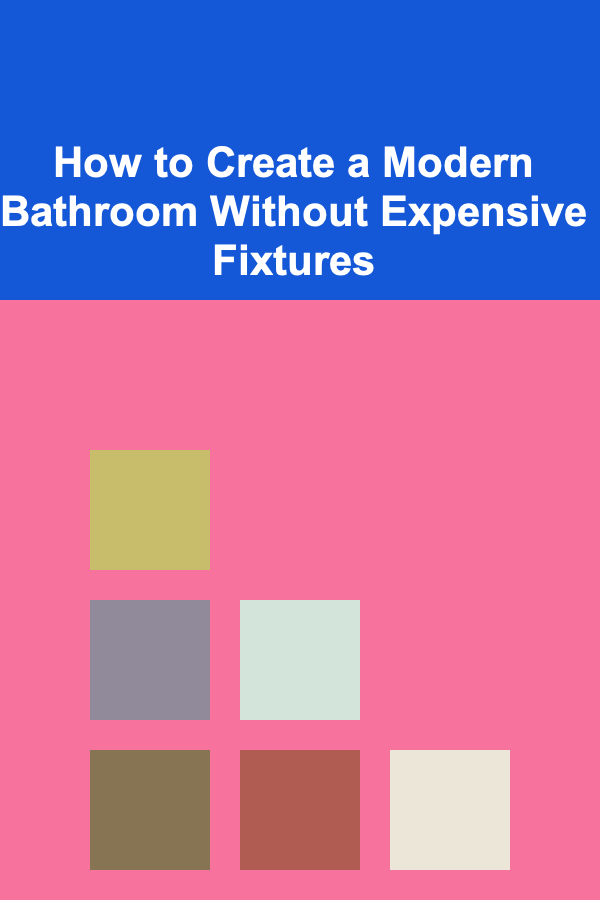 How to Create a Modern Bathroom Without Expensive Fixtures