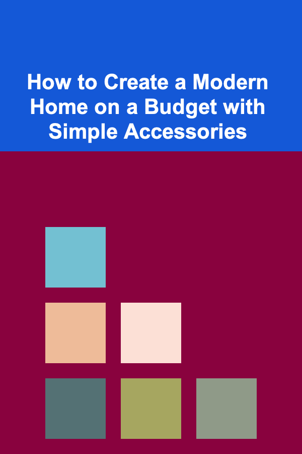How to Create a Modern Home on a Budget with Simple Accessories