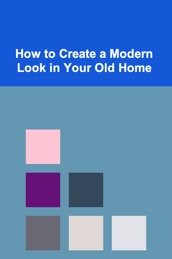 How to Create a Modern Look in Your Old Home
