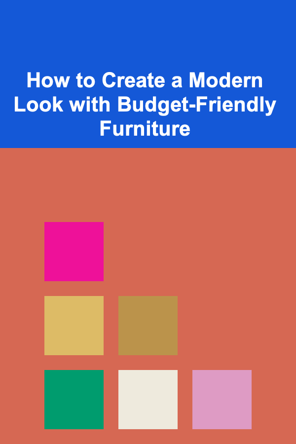 How to Create a Modern Look with Budget-Friendly Furniture