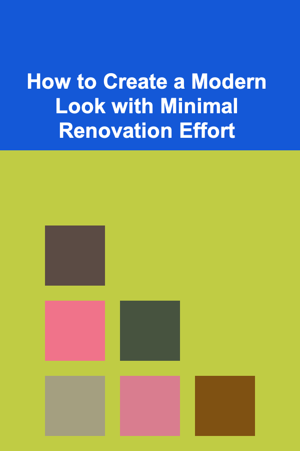 How to Create a Modern Look with Minimal Renovation Effort