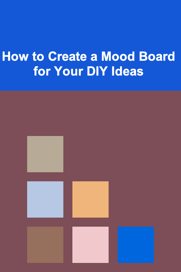 How to Create a Mood Board for Your DIY Ideas
