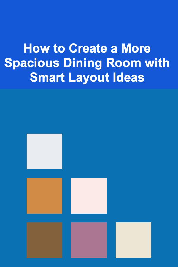 How to Create a More Spacious Dining Room with Smart Layout Ideas