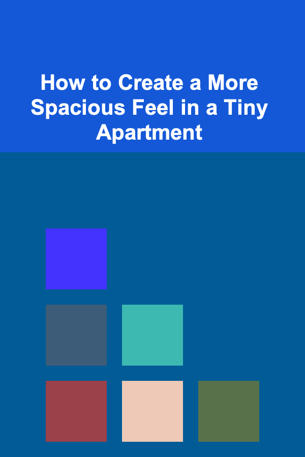 How to Create a More Spacious Feel in a Tiny Apartment