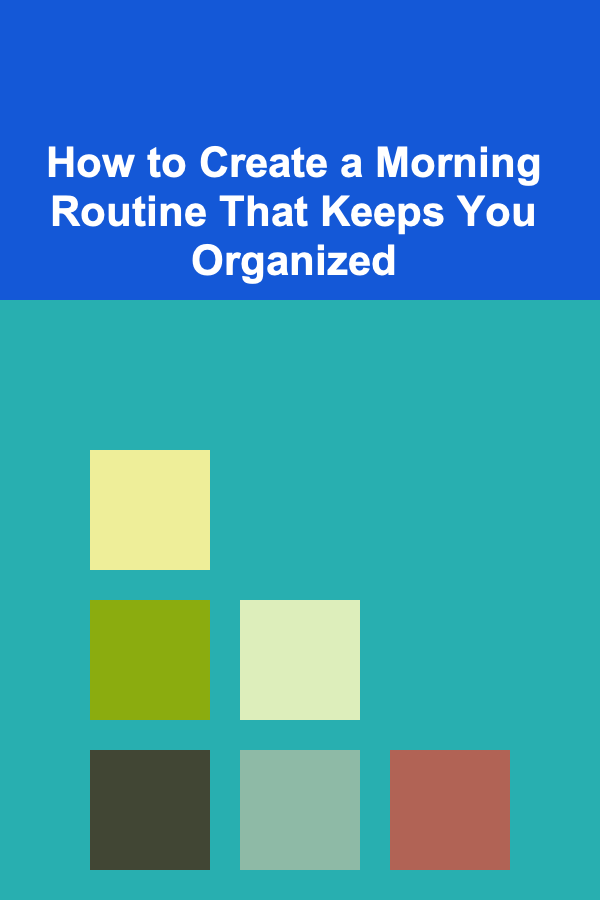 How to Create a Morning Routine That Keeps You Organized