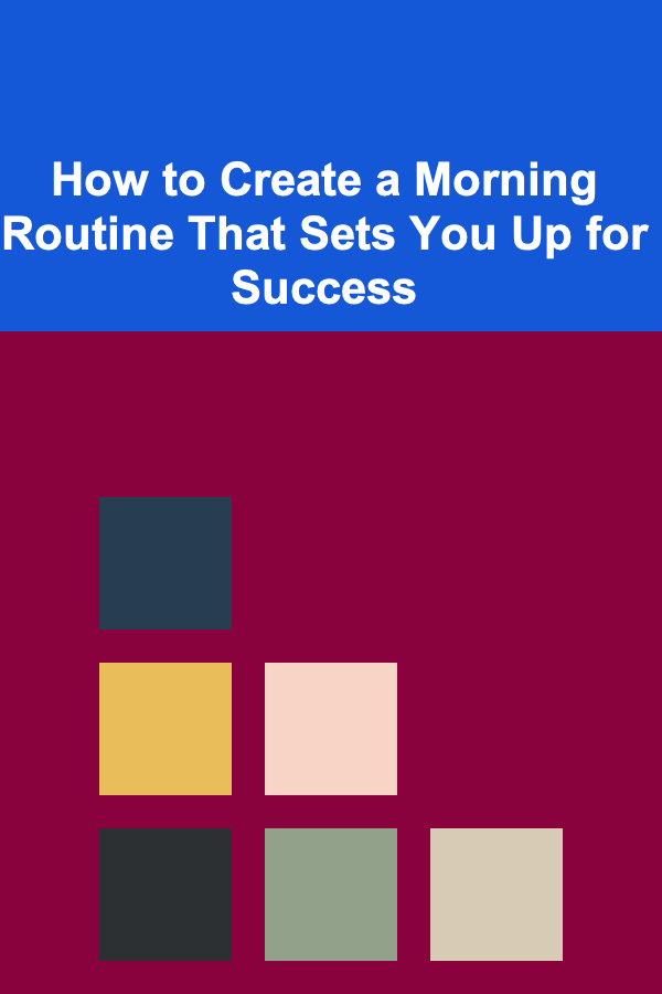 How to Create a Morning Routine That Sets You Up for Success