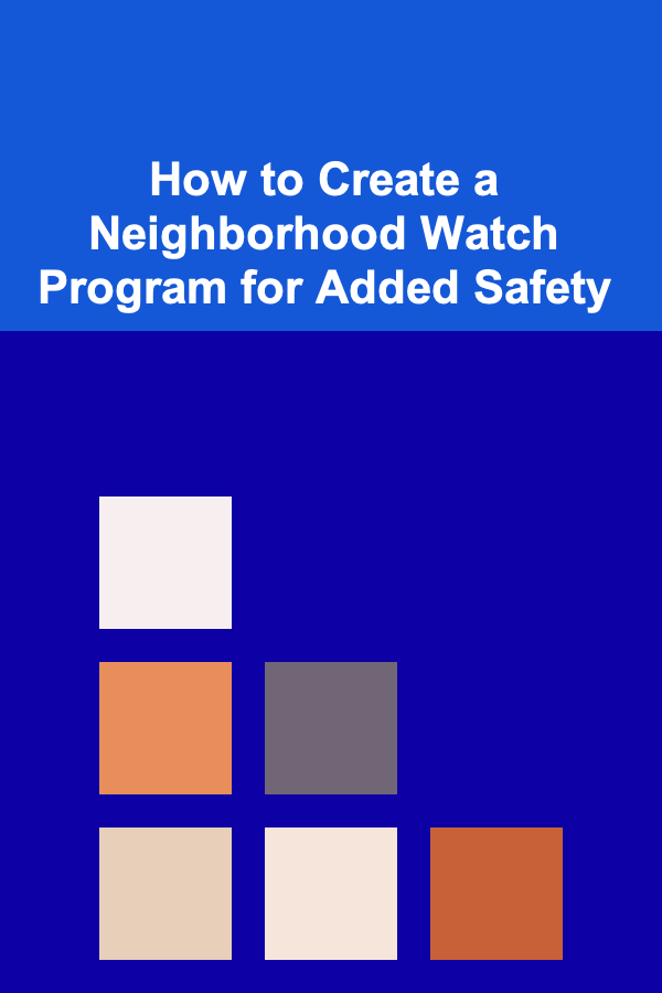 How to Create a Neighborhood Watch Program for Added Safety