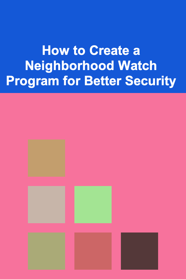 How to Create a Neighborhood Watch Program for Better Security