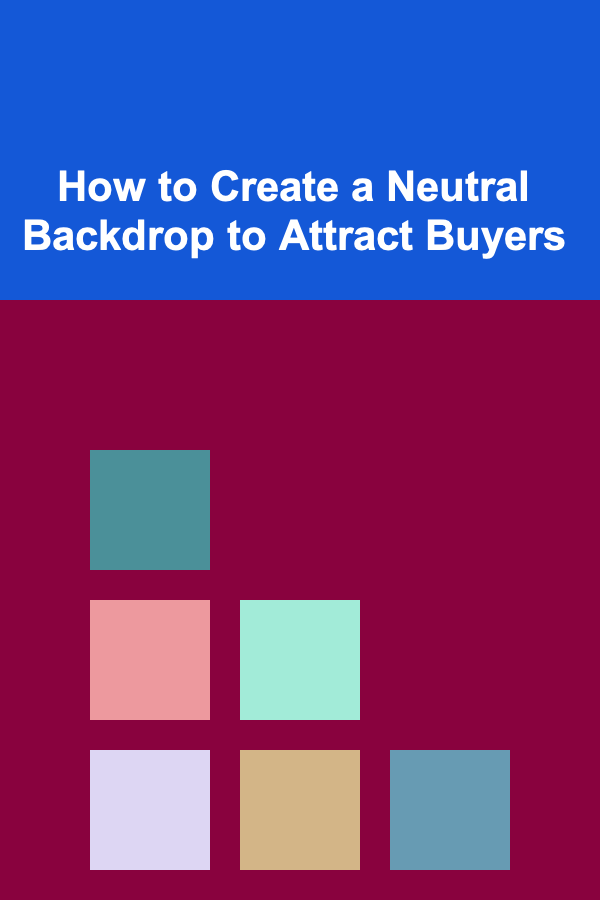 How to Create a Neutral Backdrop to Attract Buyers