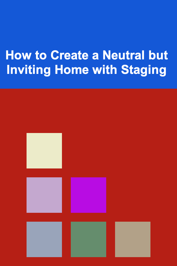 How to Create a Neutral but Inviting Home with Staging