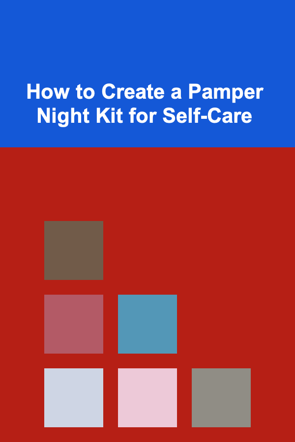 How to Create a Pamper Night Kit for Self-Care