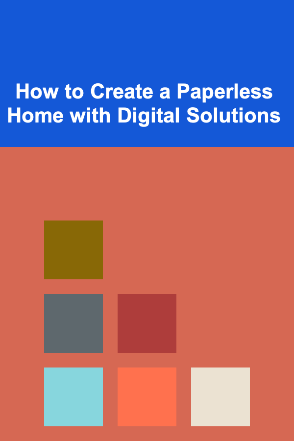 How to Create a Paperless Home with Digital Solutions