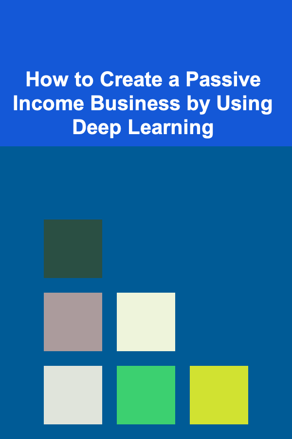How to Create a Passive Income Business by Using Deep Learning