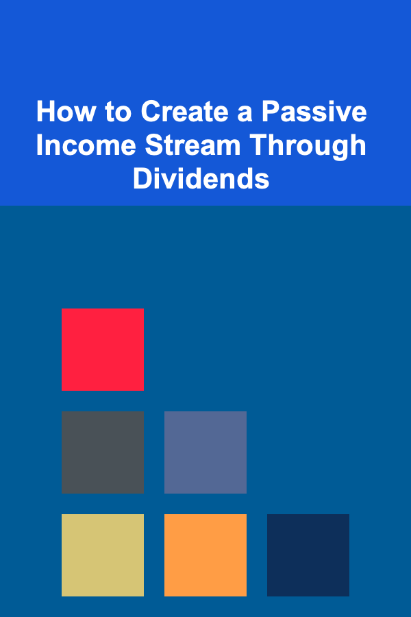 How to Create a Passive Income Stream Through Dividends