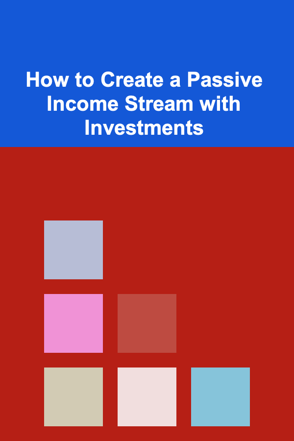 How to Create a Passive Income Stream with Investments