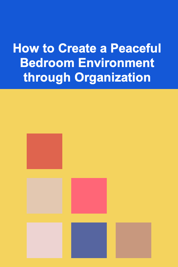 How to Create a Peaceful Bedroom Environment through Organization