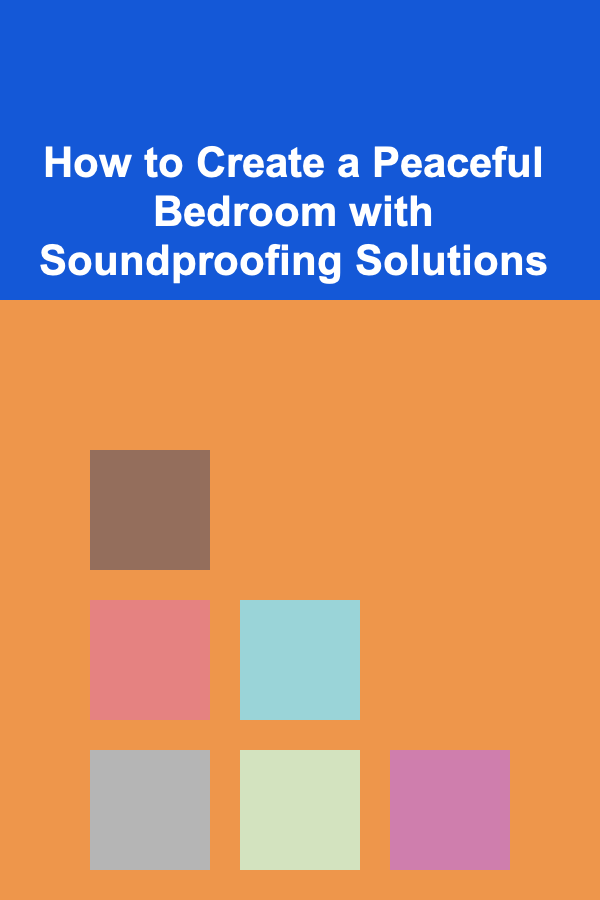 How to Create a Peaceful Bedroom with Soundproofing Solutions
